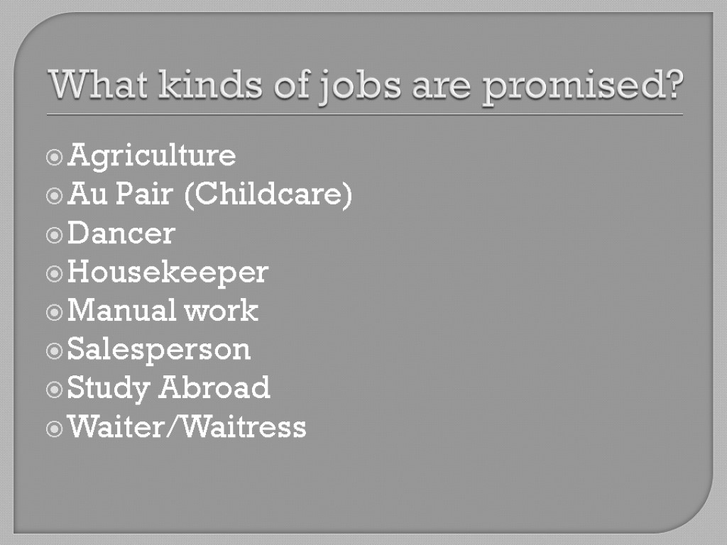 What kinds of jobs are promised? Agriculture Au Pair (Childcare) Dancer Housekeeper Manual work